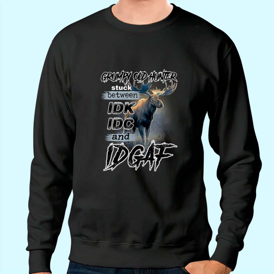 Grumpy Old Hunter Stuck Between Idk Idc And Idgaf Classic Sweatshirt