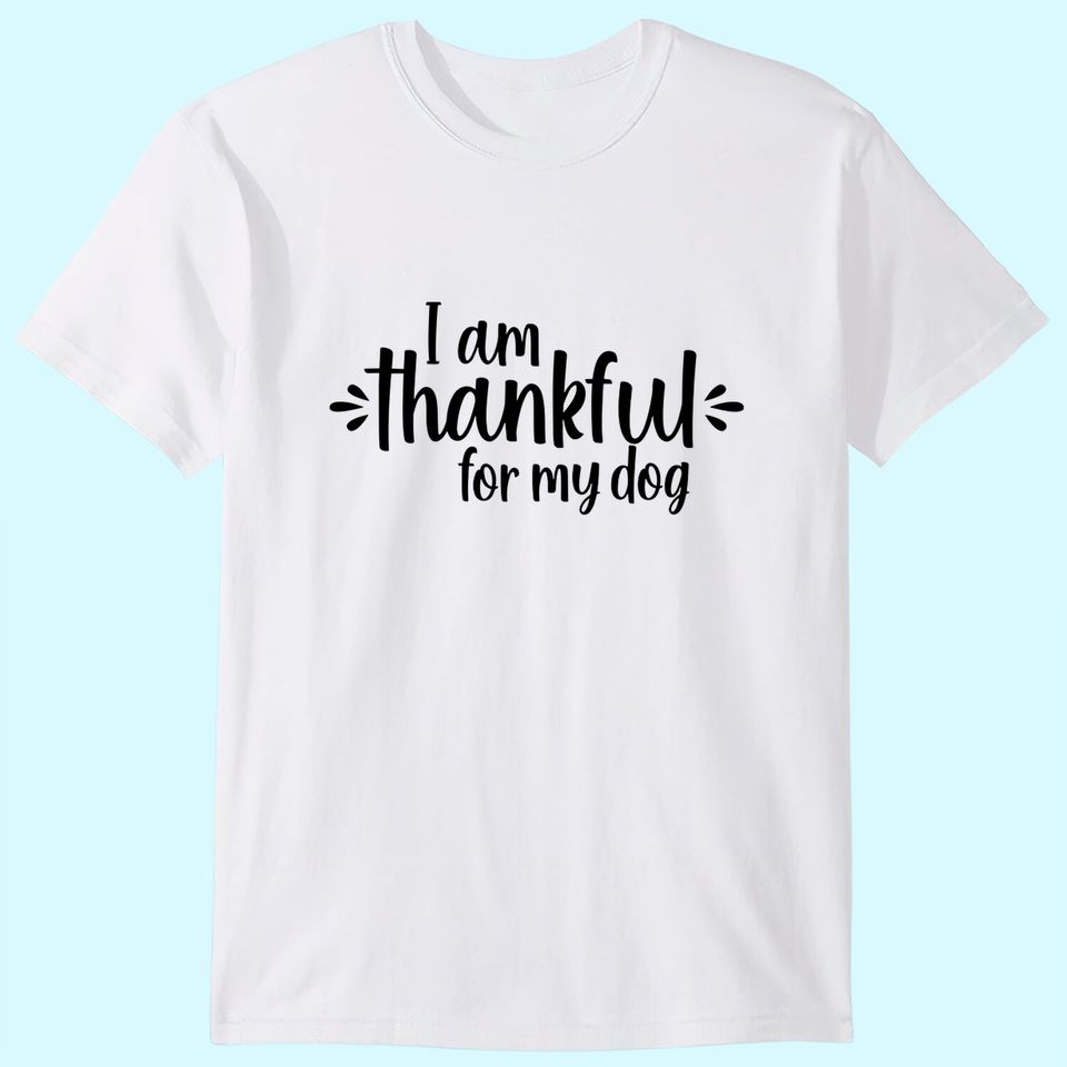 I Am Thankful For My Dog T-Shirt