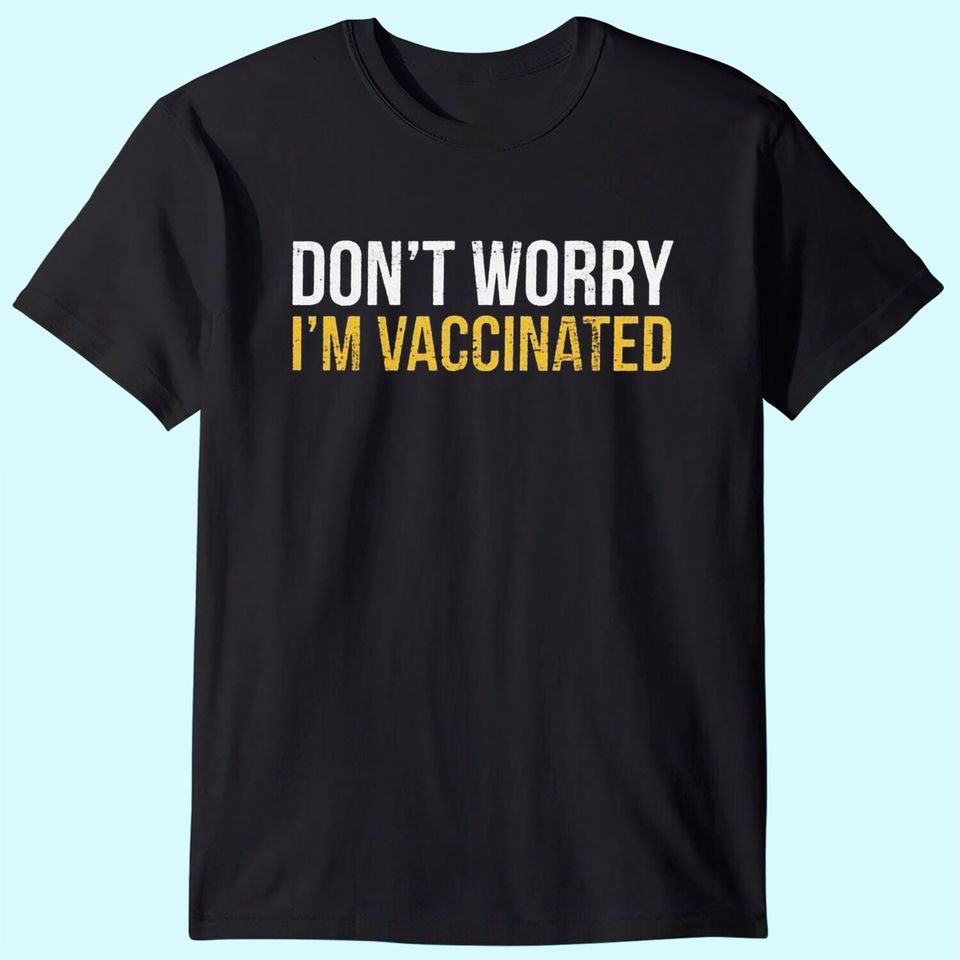 Don't Worry I'm Vaccinated Graphic Funny T-Shirt Pro Vaccine Vaccination Social Distancing Tees Tops for Men