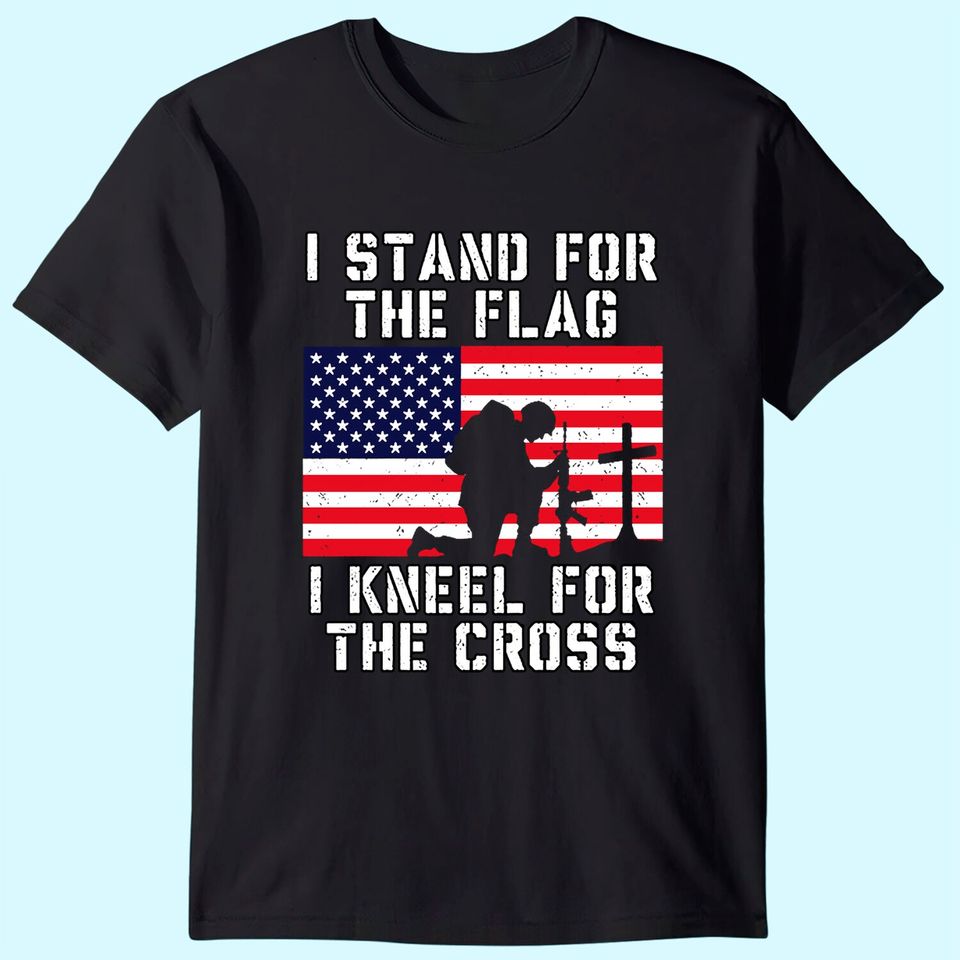 I Stand for The Flag I Kneel for The Cross T-Shirt Patriotic Military