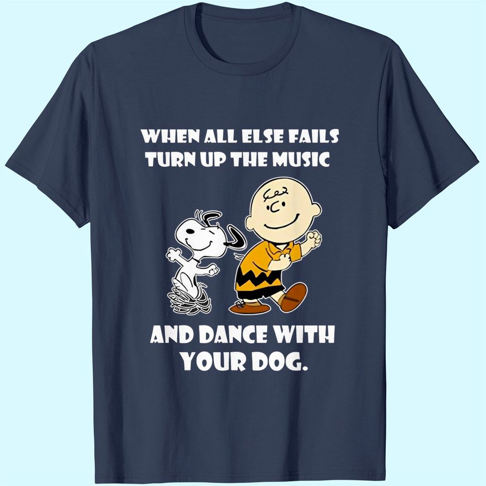 When All Else Fails Turn Up The Music and Dance with Your Dog Snoopy T Shirt