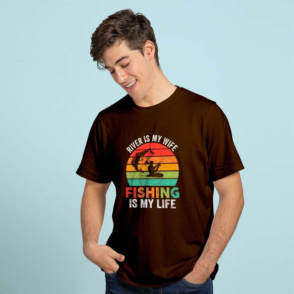 River Is My Wife Fishing Is My Life T Shirt