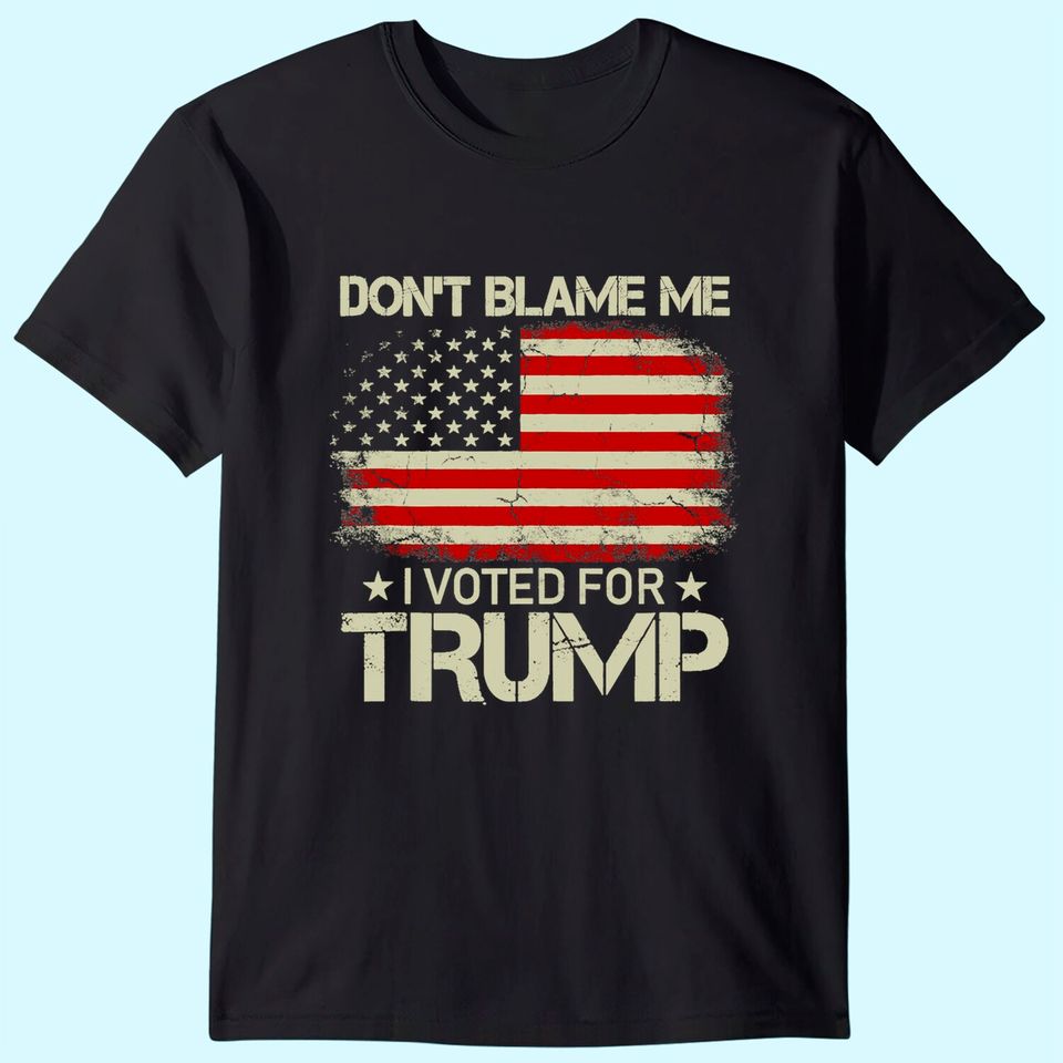 Don't Blame Me I Voted For Trump USA Flag Patriots T Shirt