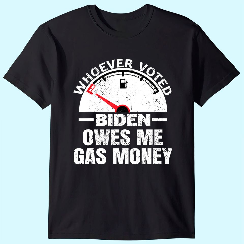 Funny Political Humor Satire Biden Voter Owes Me Gas Money T-Shirt