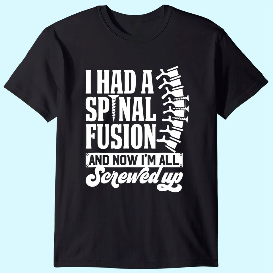 I Had A Spinal Fusion & Now I'm All Screwed Up Spine Surgery T-Shirt