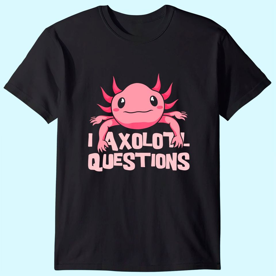 I Axolotl Questions Mexican Amphibian Animal T-Shirt