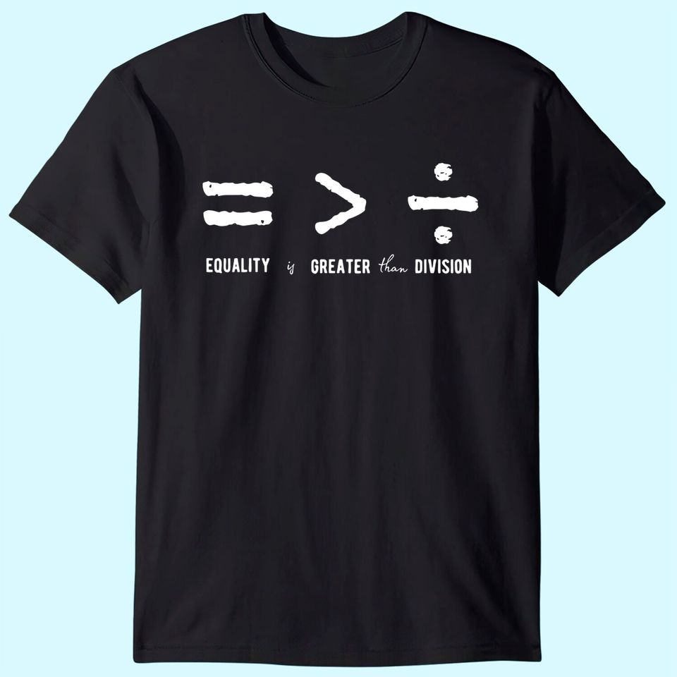 Equality is Greater Than Division Social Justice Math T-Shirt