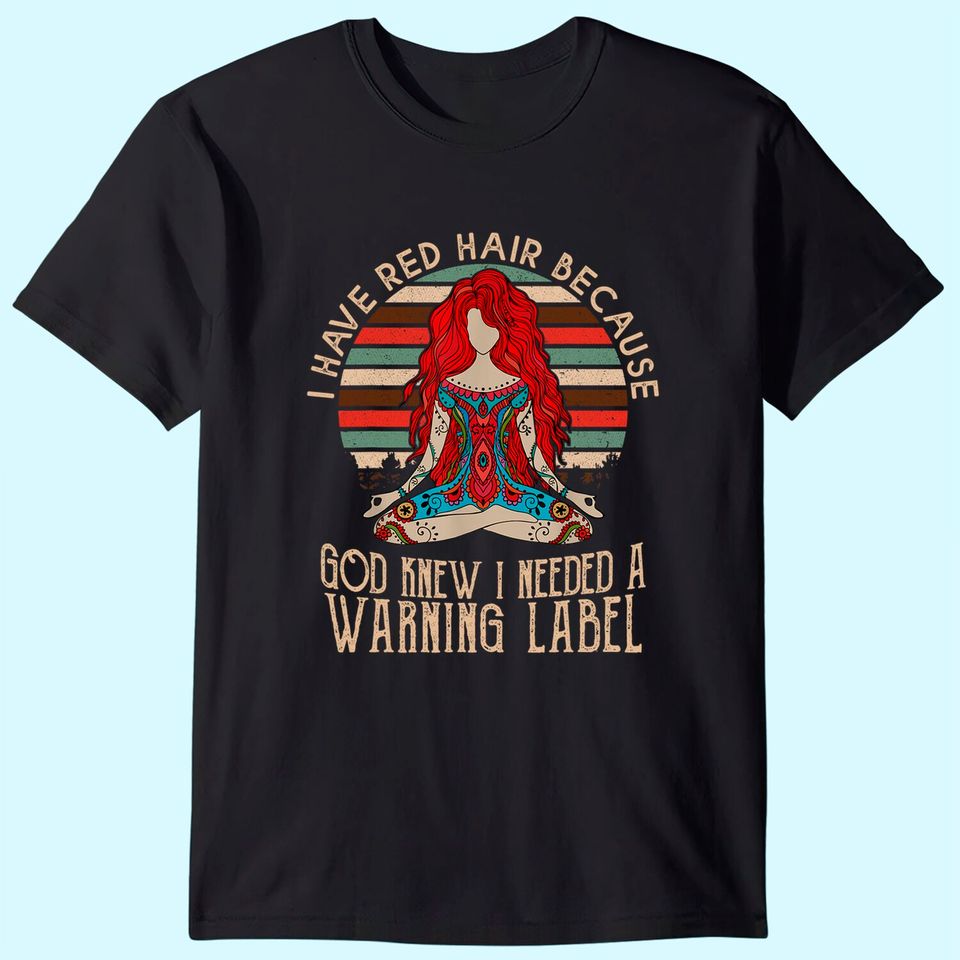 i have red hair because god knew i needed a warning label T-Shirt