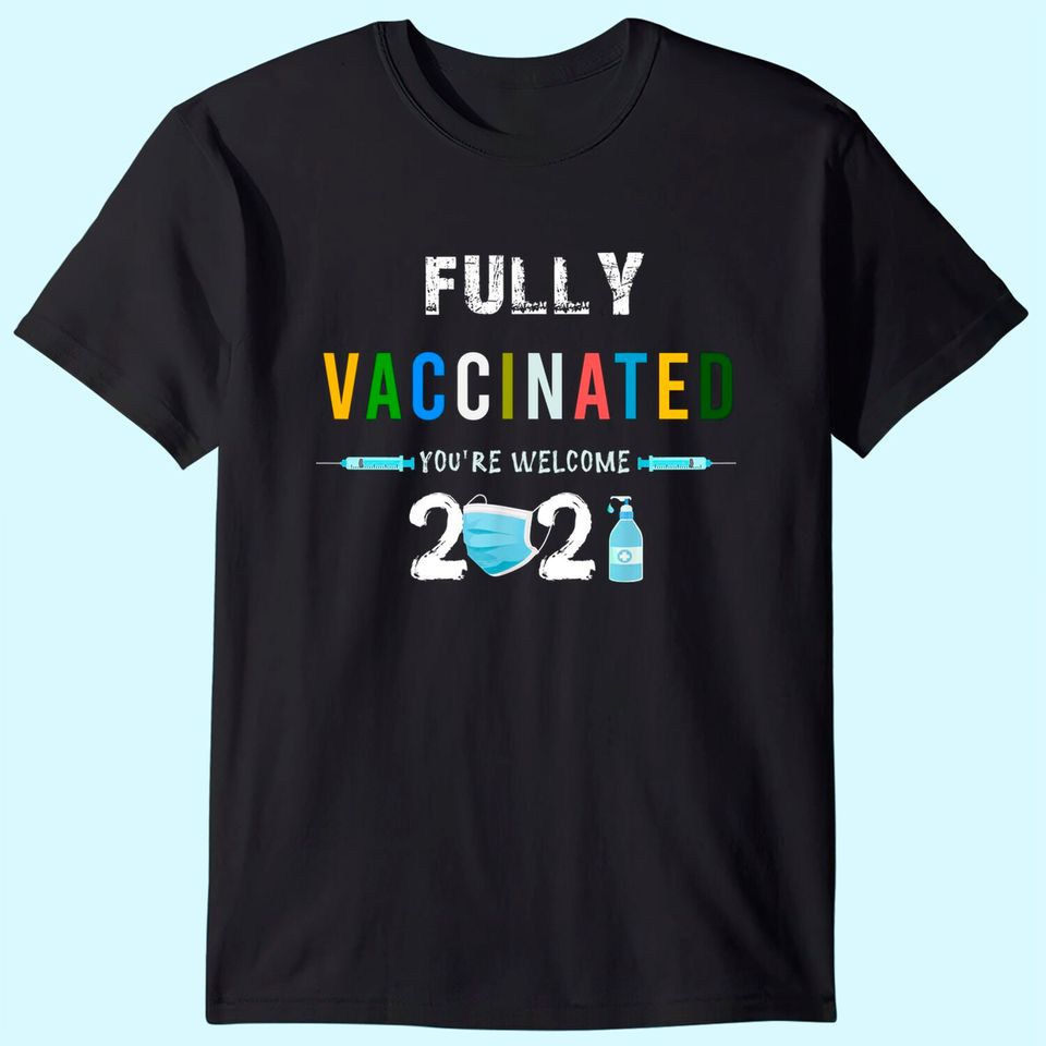 Fully Vaccinated You're Welcome I Pro Vaccination T-Shirt