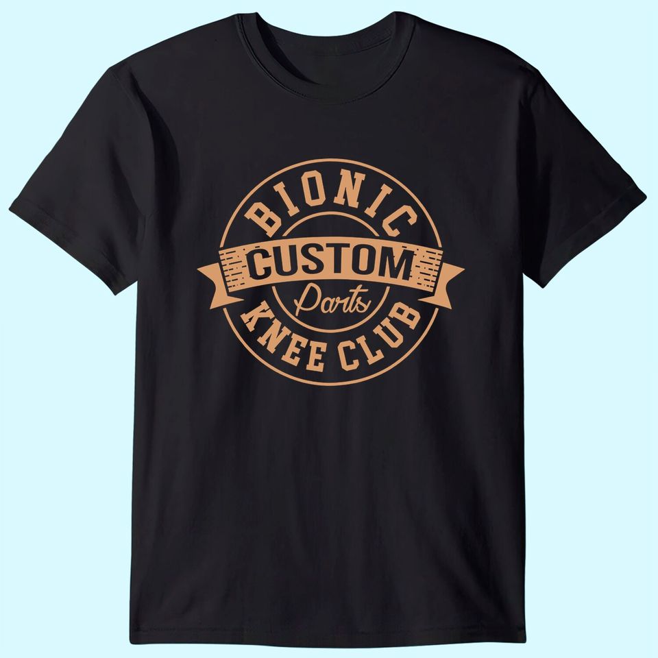 Bionic Knee Club Custom Parts Recover After Surgery Gag Gift T-Shirt