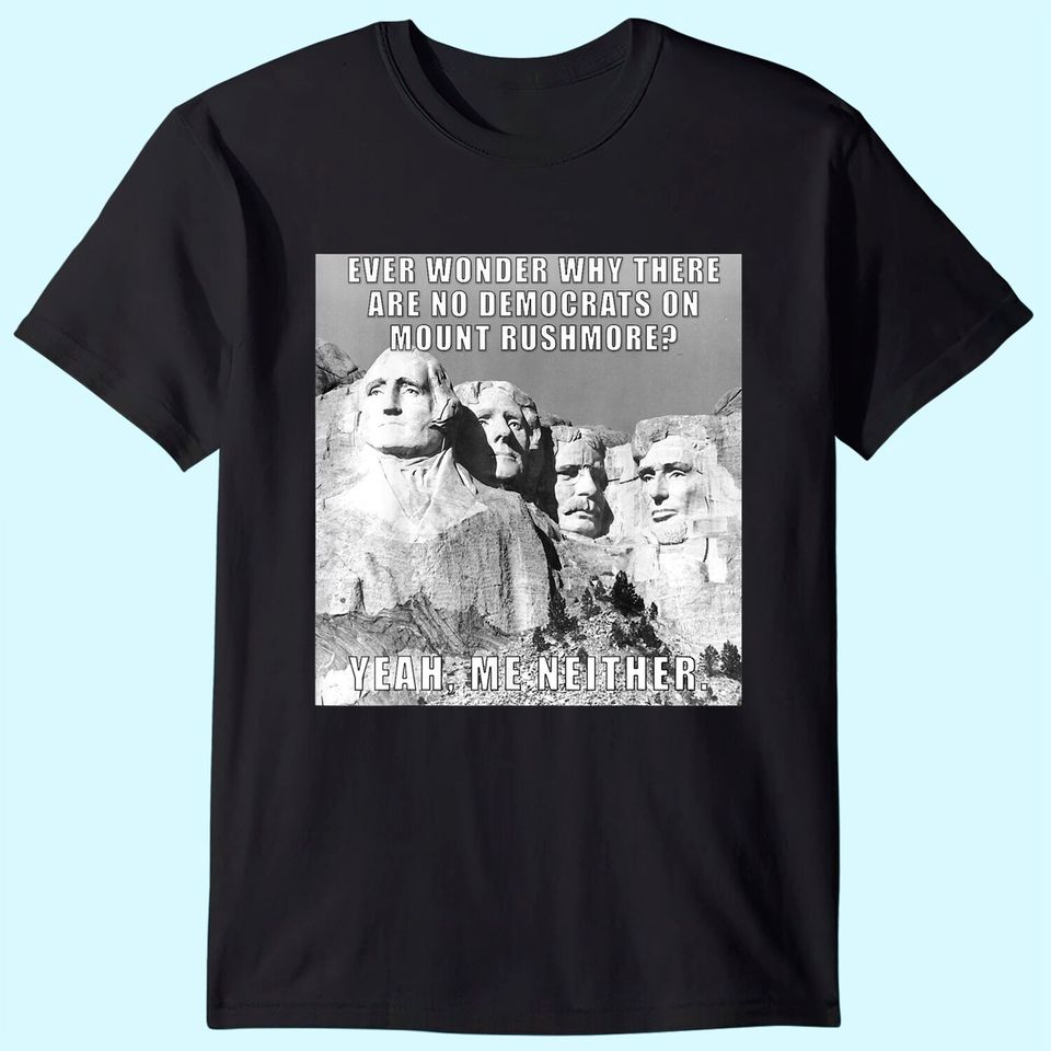 Funny Political Republican Mount Rushmore Democrats T Shirt