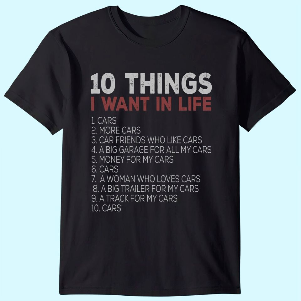 10 Things I Want In My Life Cars More Cars car t shirts T-Shirt