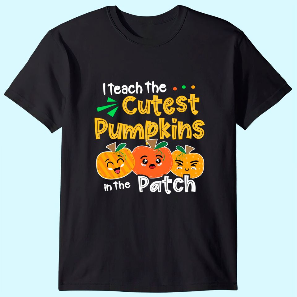 I Teach the Cutest Pumpkins in The Patch Teacher Halloween T-Shirt