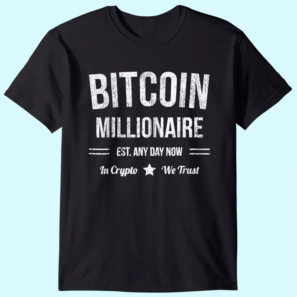 Bitcoin Millionaire - Est. Any Day Now - Funny Bitcoin Shirt