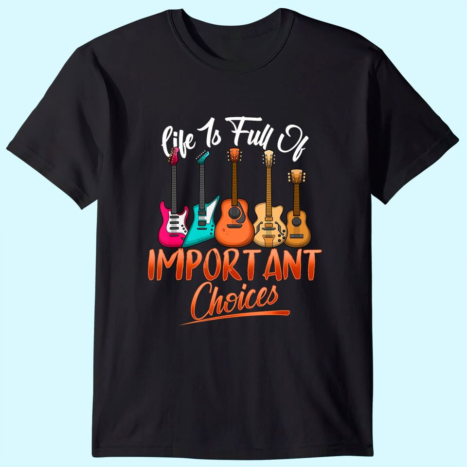 Life Is Full Of Important Choices Funny Guitar T-Shirt