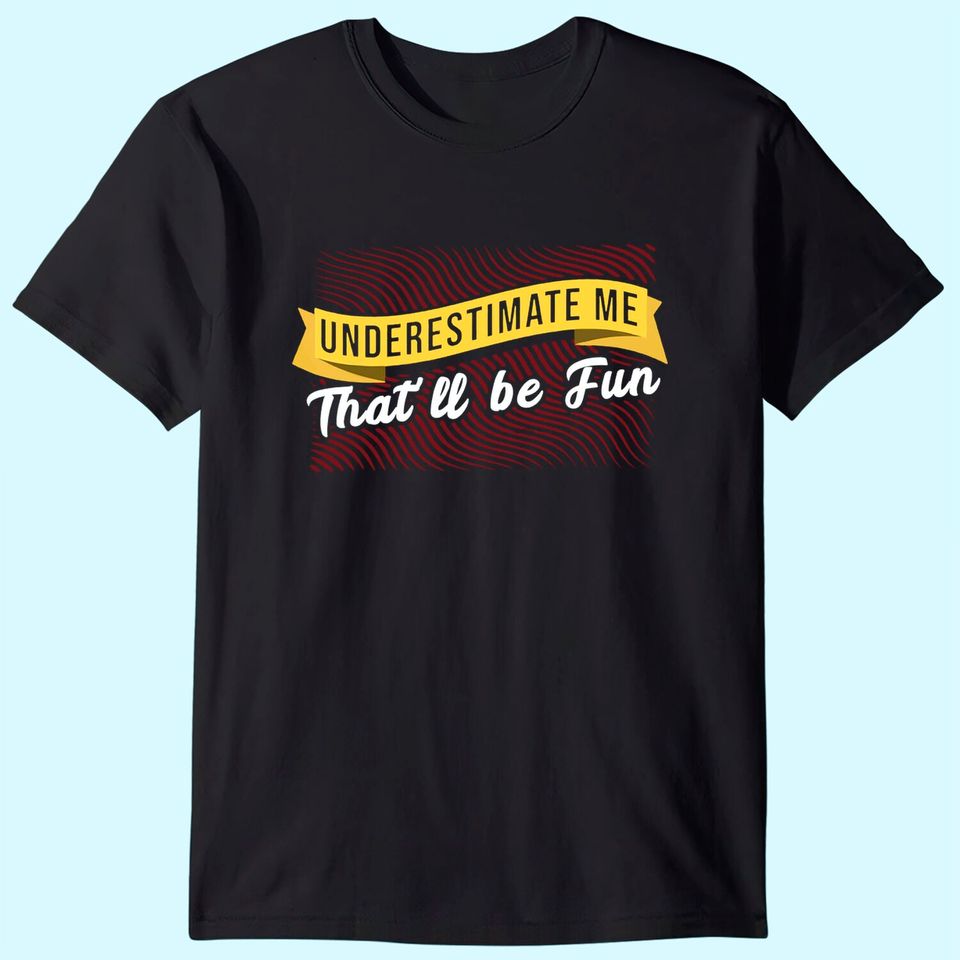 Underestimate Me That'll Be Quote T Shirt