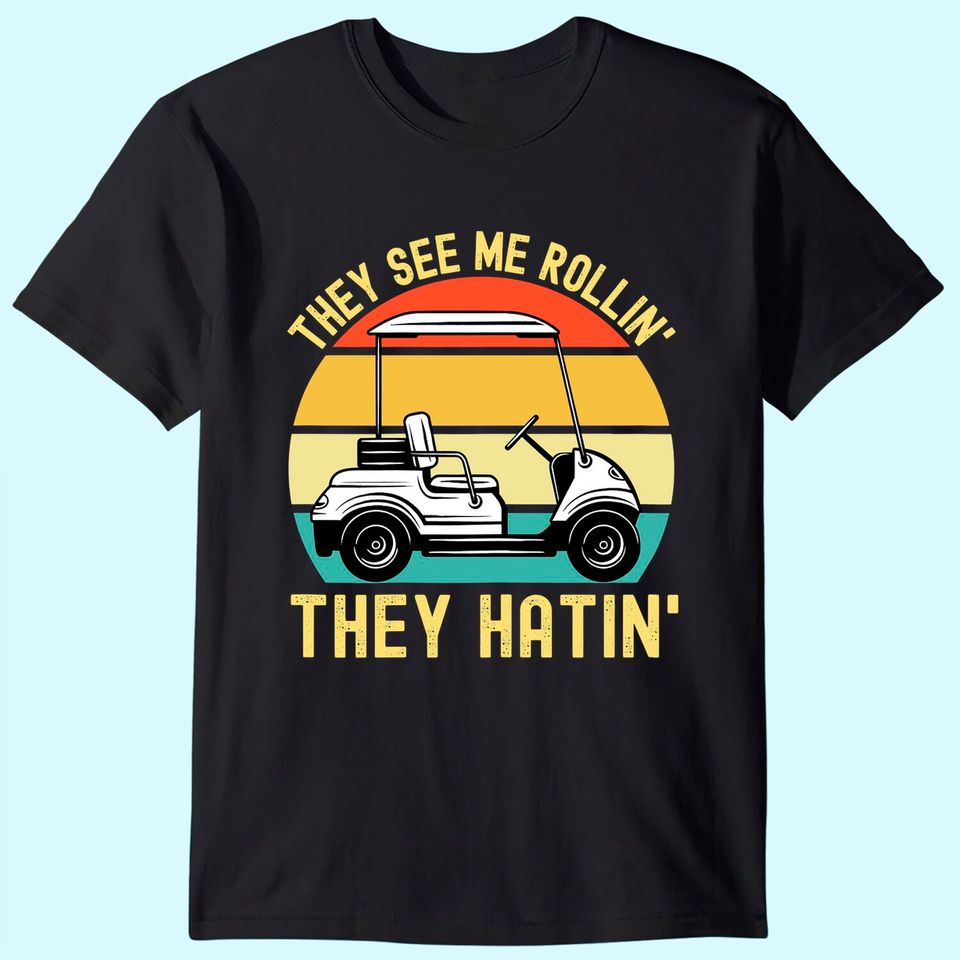 They See Me Rollin They Hatin | Golfer Funny Golf Cart T-Shirt