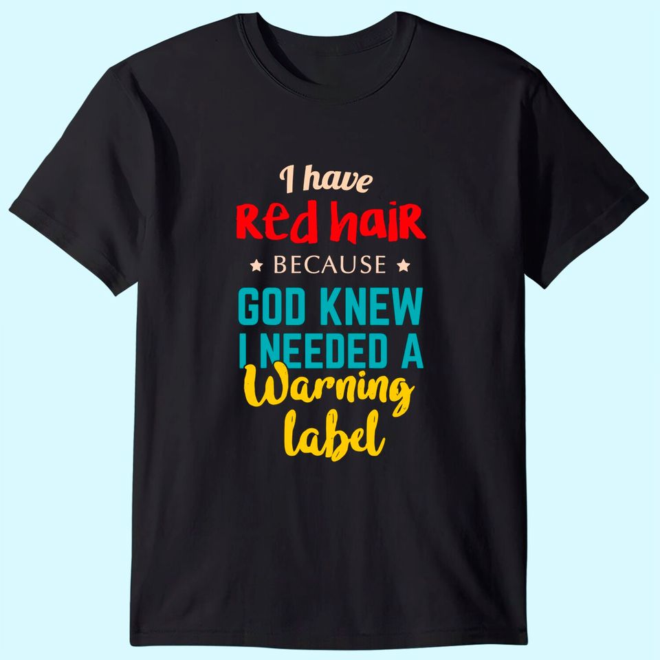 I Have Red Hair Because God Knew Funny Gift for Redhead T-Shirt