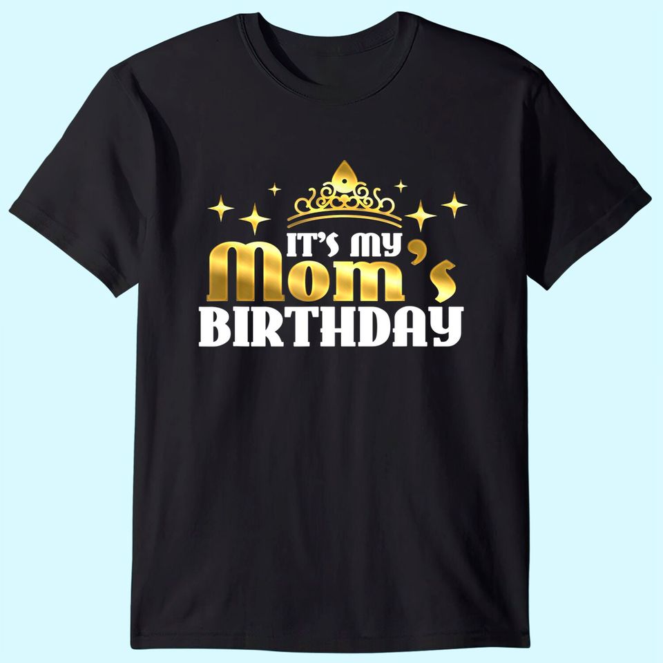 It's my Mom's Birthday Mama Gift for Mothers T-Shirt