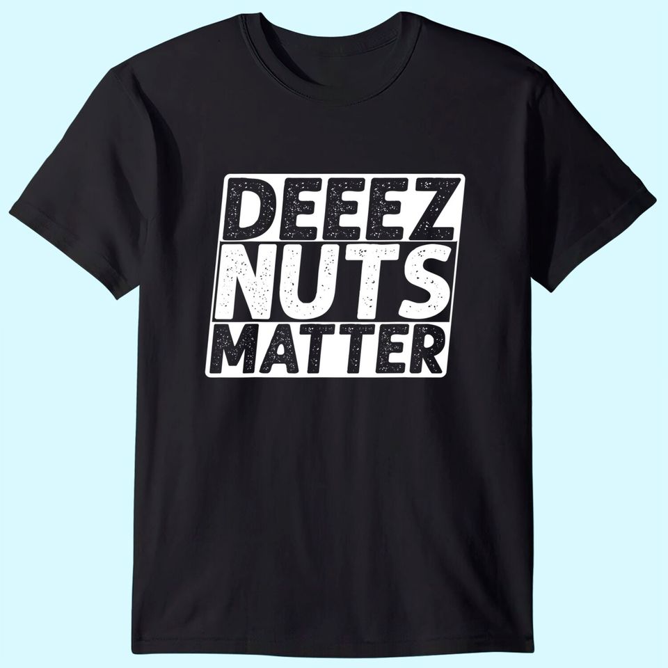 Deez Nuts Matter T Shirt