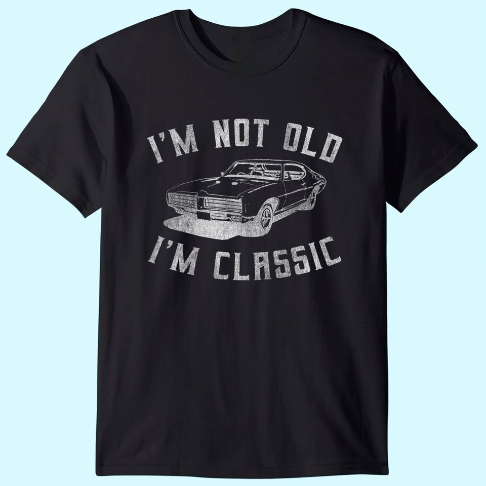 I'm Not Old I'm Classic Funny Car Graphic - Mens & Womens T-Shirt