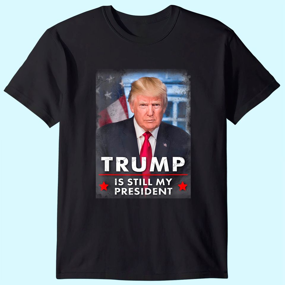 Trump is still my president T-Shirt