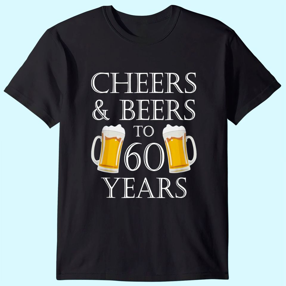Cheers and Beers to 60 Years T Shirt