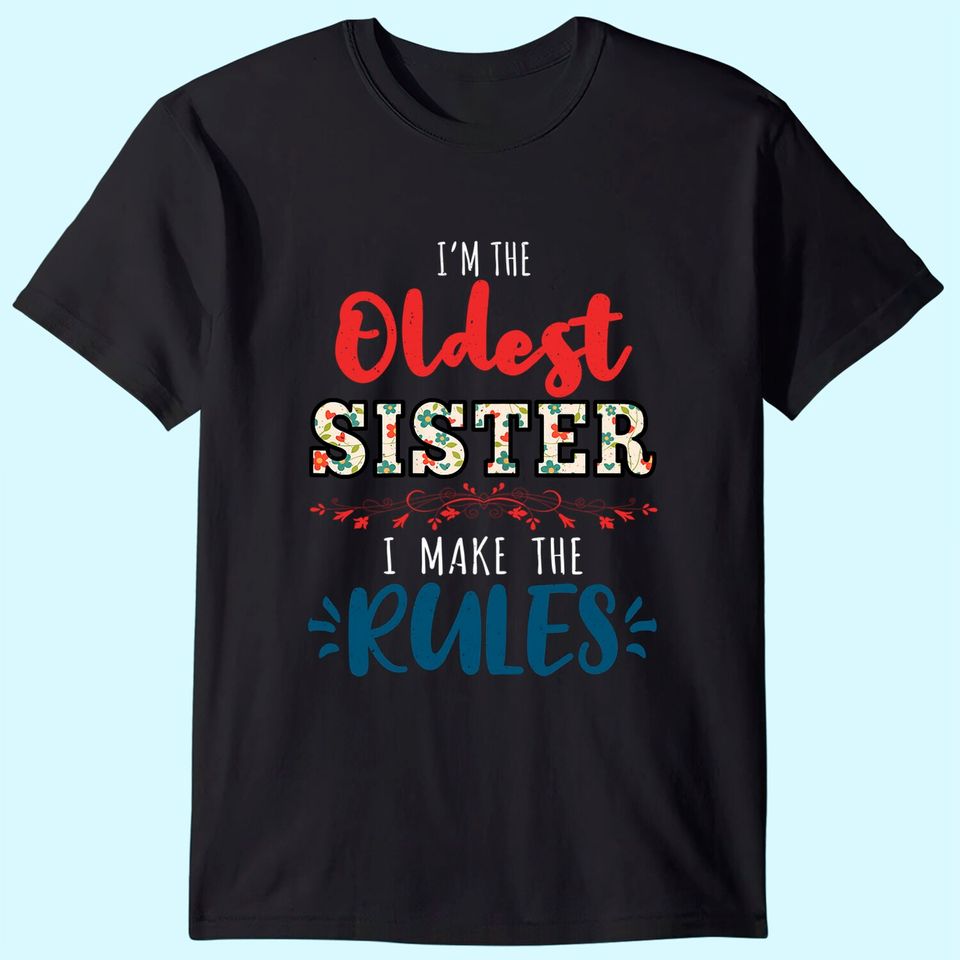I'm The Oldest Sister I Make The Rules Perfect Matching Gift T-Shirt