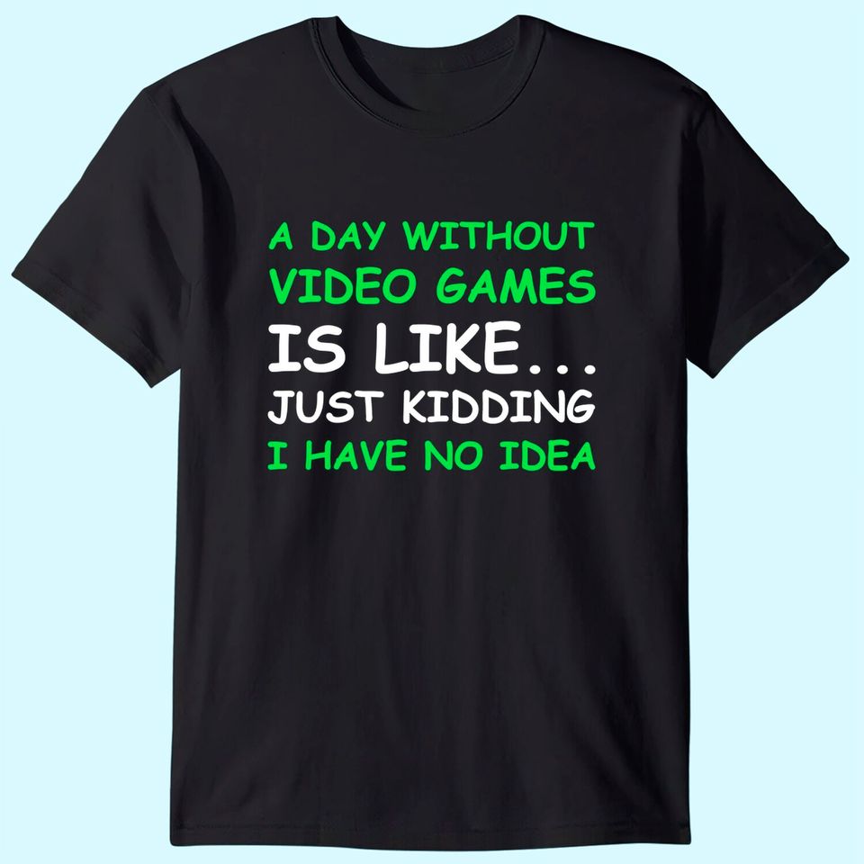 A Day Without Video Games Gamer Gift Men Women T-Shirt