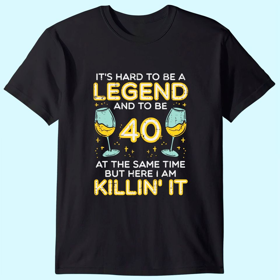Hard To Be Legend And 40 Killin It T Shirt