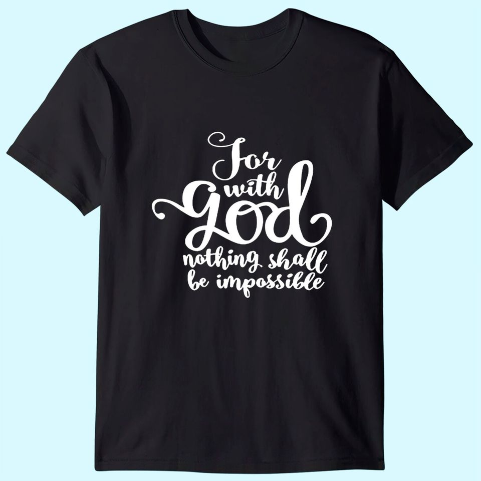 For With God Nothing Shall Be Impossible T-Shirt