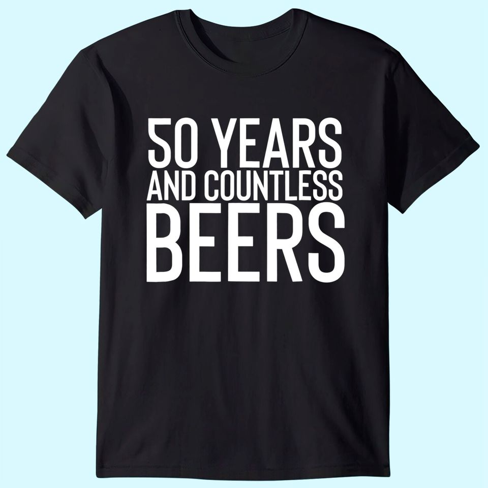 50 Years And Countless Beers Funny Drinking T-Shirt