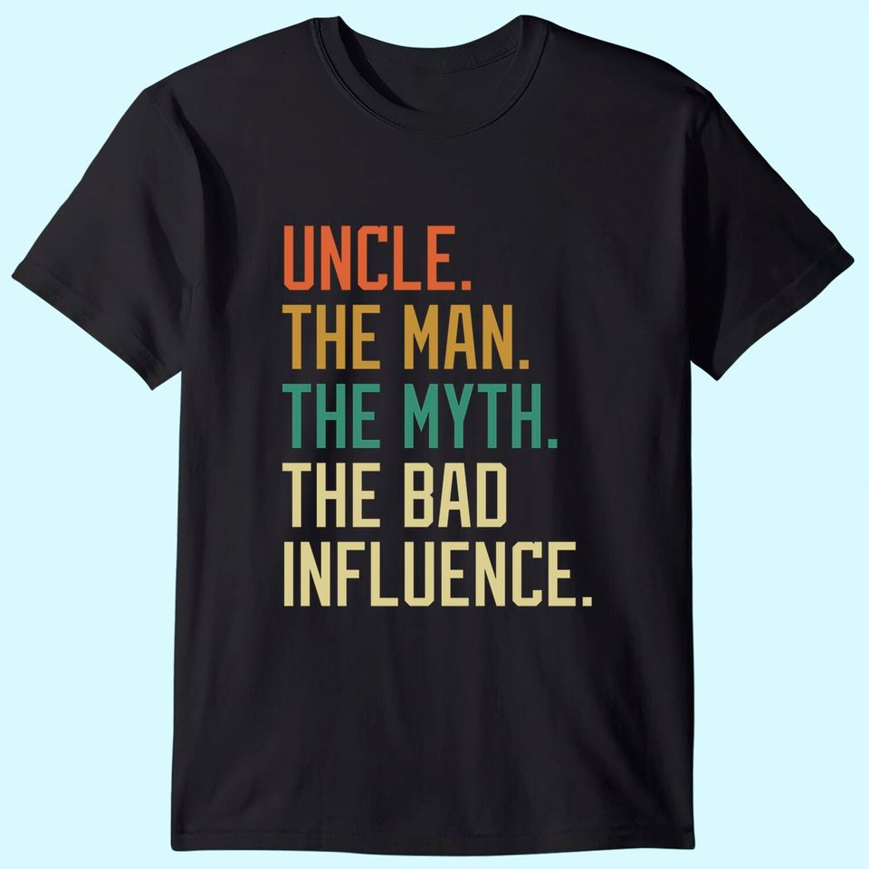 Uncle The Man The Myth The Bad Influence Brother Sibling T-Shirt