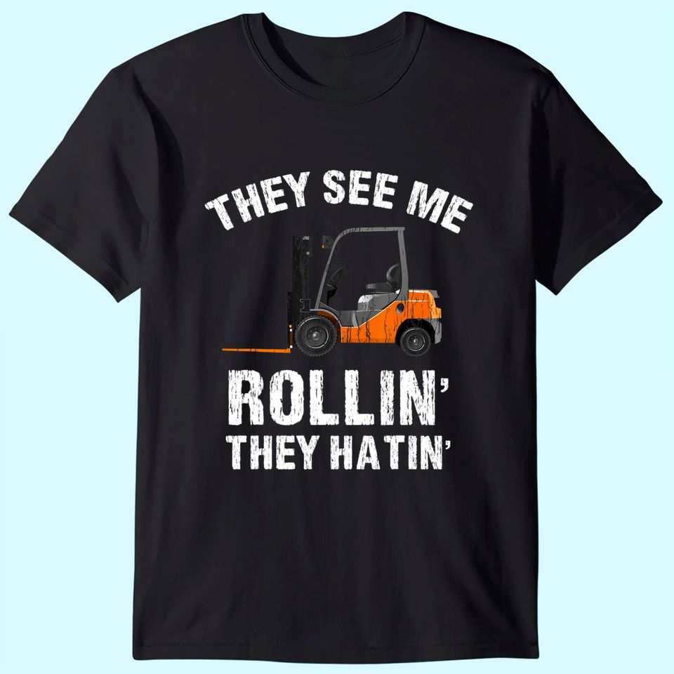 They See Me Rollin' They Hatin' Funny Forklift Driver Gift T-Shirt