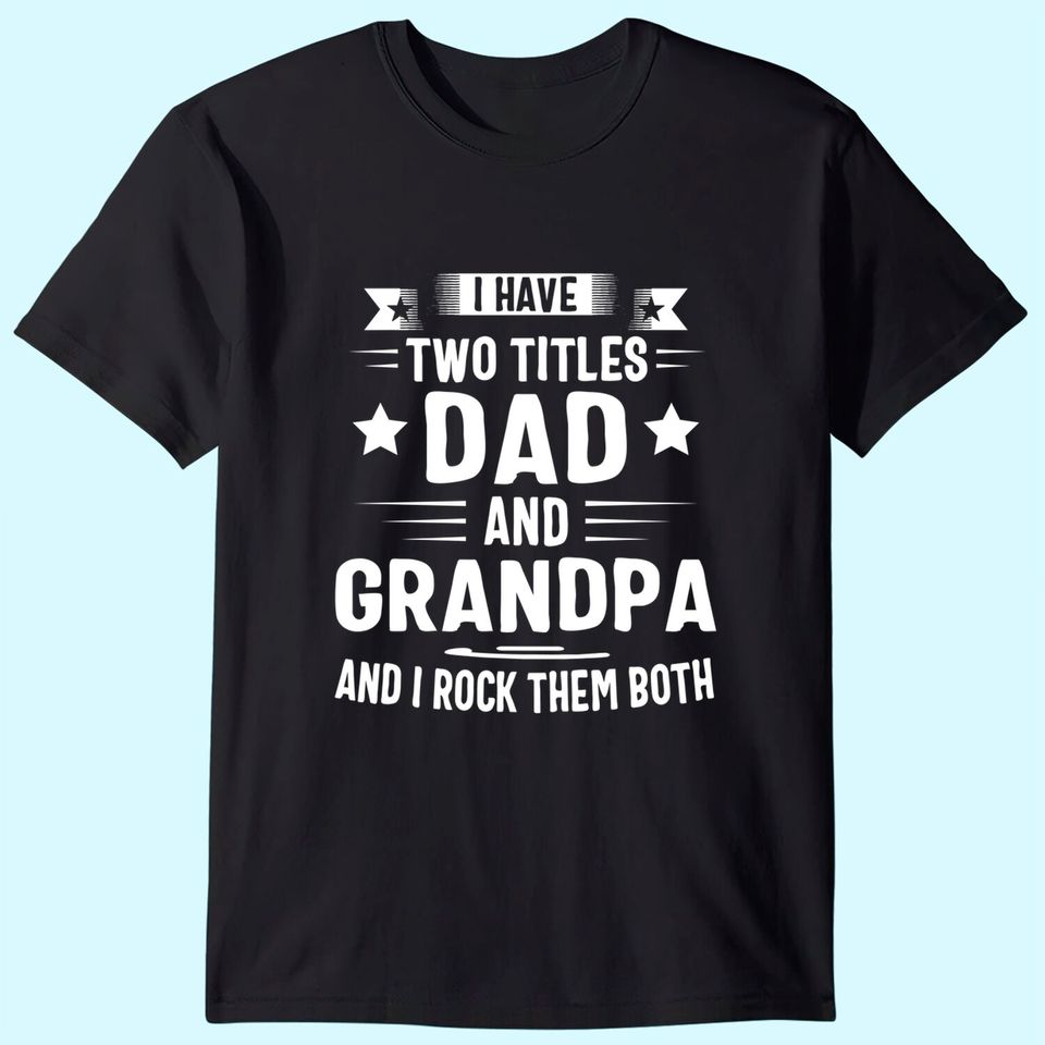 Grandpa Shirts For Men I Have Two Titles Dad And Grandpa T-Shirt