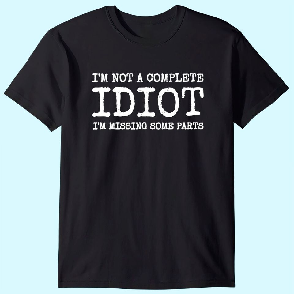 Amputee Humor - I'm Not A Complete Idiot T-Shirt