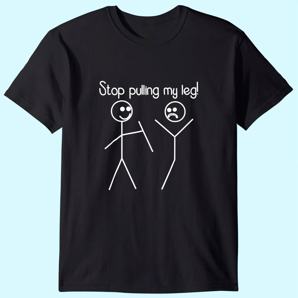 Funny "Stop Pulling My Leg" Pun Slogan Funny T-Shirt