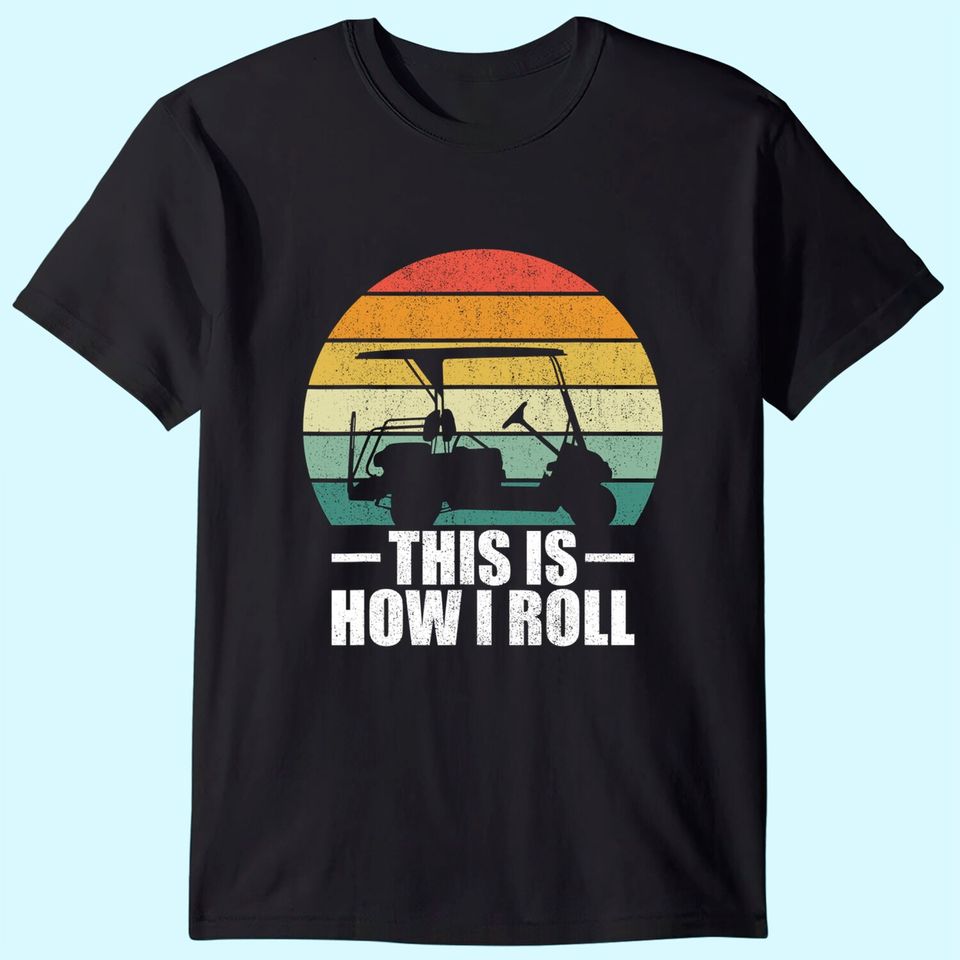 This Is How I Roll Golf Gift Funny Golfers Retro Golf Cart T-Shirt