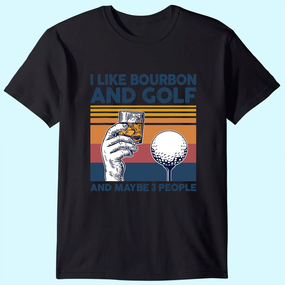 I Like Bourbon and Golf and Maybe 3 People Funny Gift T-Shirt