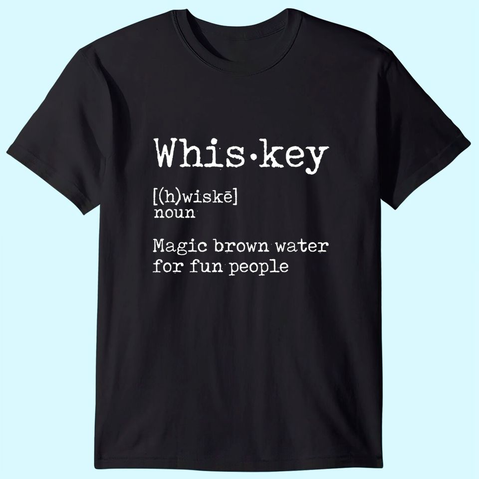Whiskey Definition Magic Brown Water for Fun People T Shirt T-Shirt