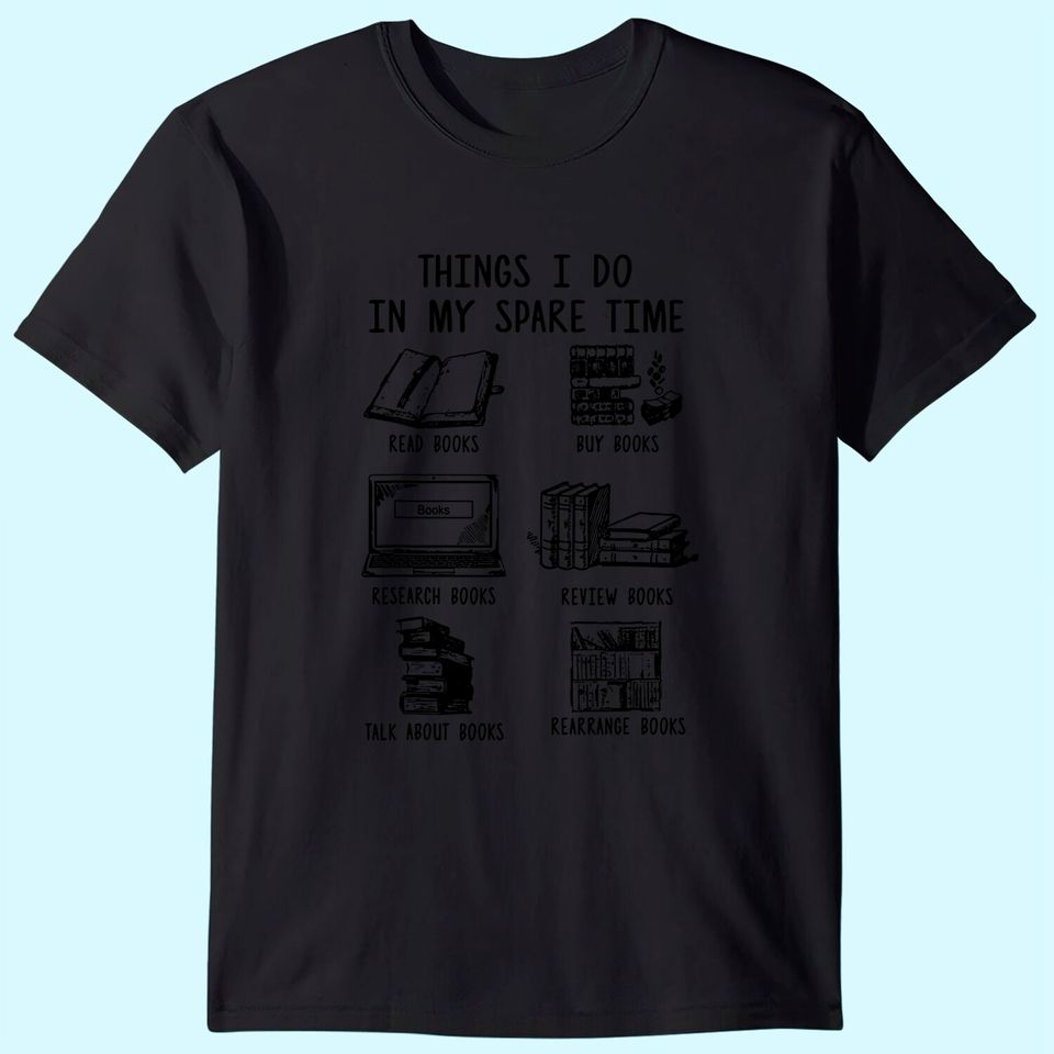 Things I Do In My Spare Time Read Books Funny Books Lover T-Shirt