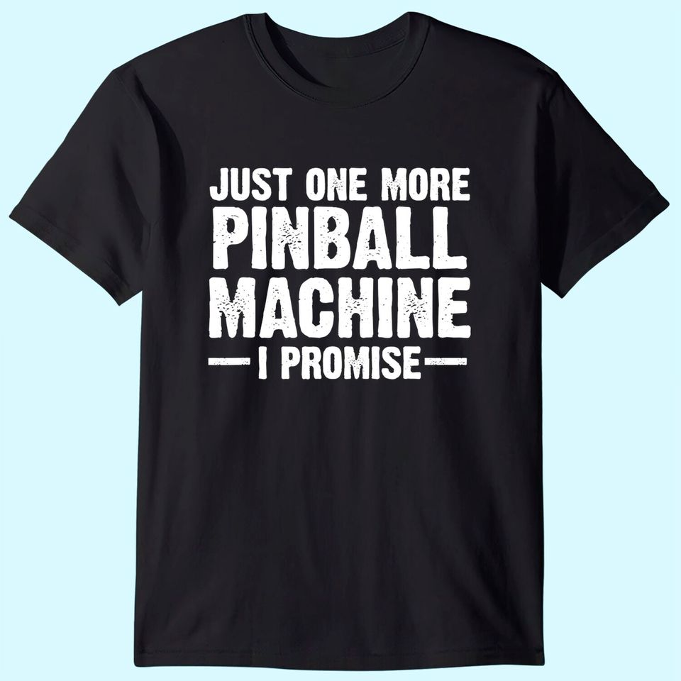 Pinball Machine Collecting Just One More Arcade Game T Shirt