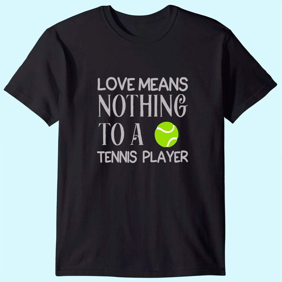 Love Means Nothing To A Tennis Player T Shirt