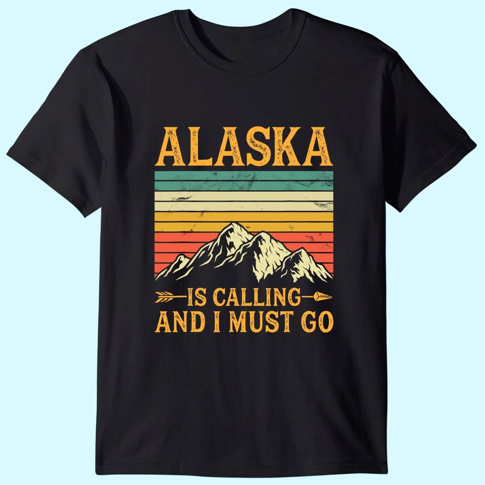 Alaska Is Calling And I Must Go T Shirt