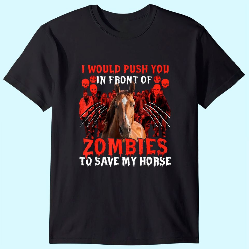 I Would Push You In Front Of Zombies To Save My Horse T-Shirt