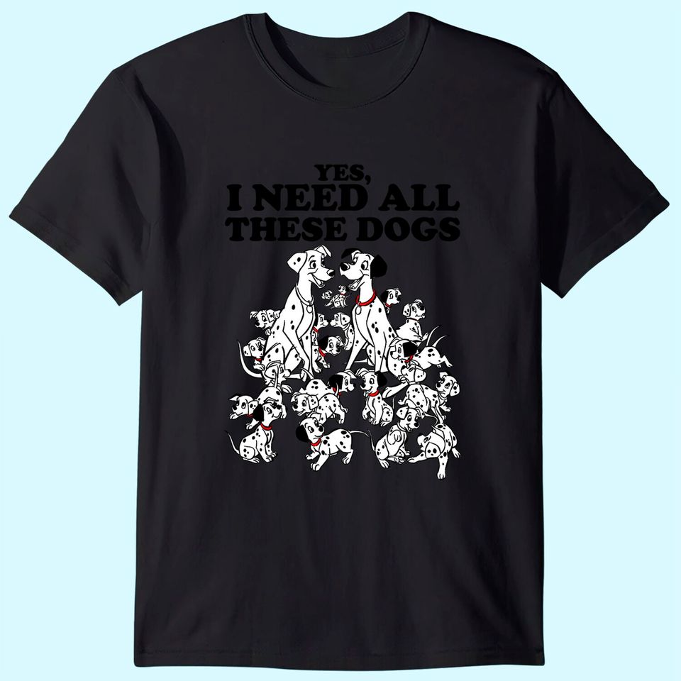 101 Dalmatians Yes I Need All These Dogs T-Shirt