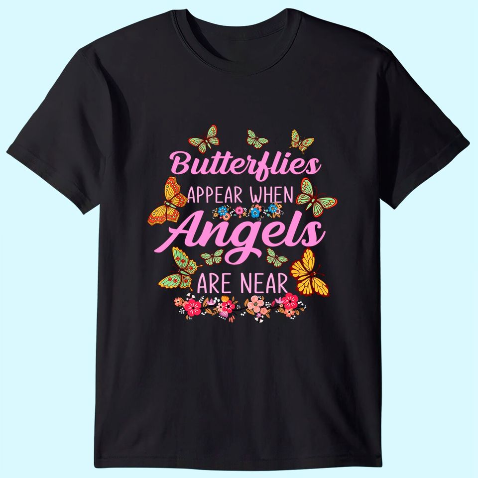 Butterflies Appear When Angels Are Near Butterfly T-Shirt