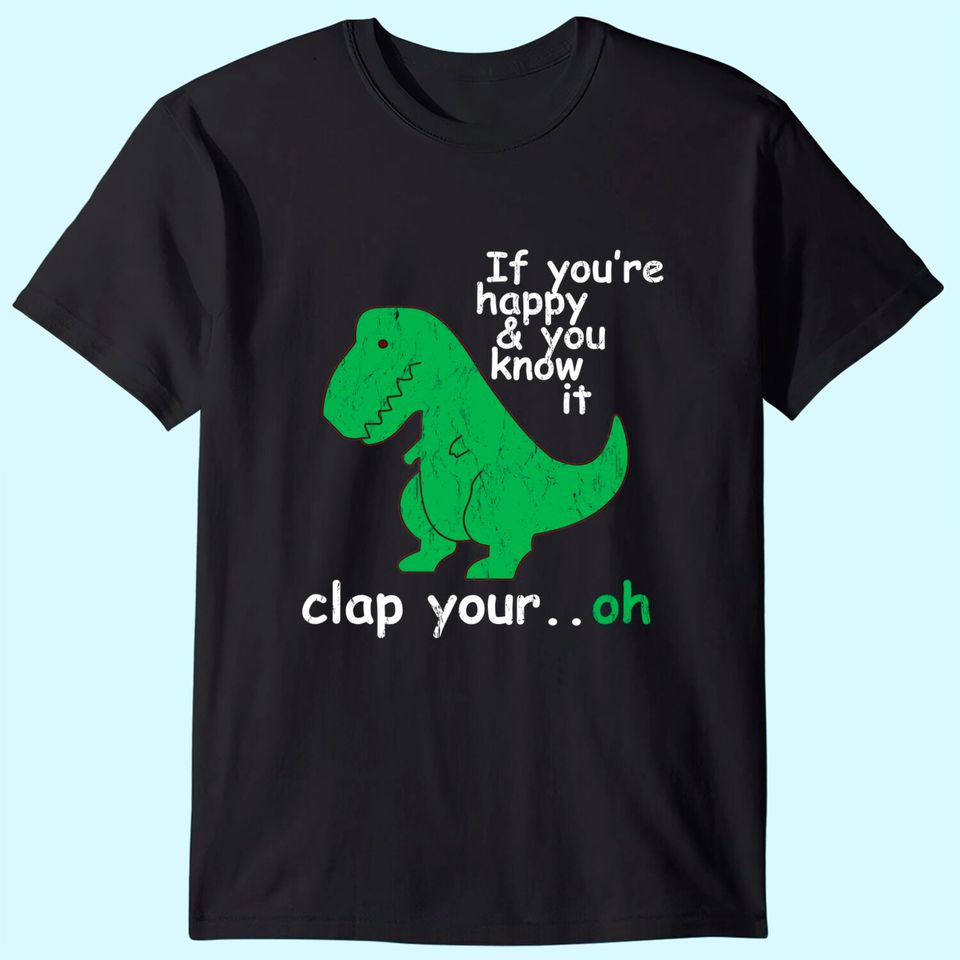 T Rex If You're Happy and You Know It Clap Your Oh T Shirt