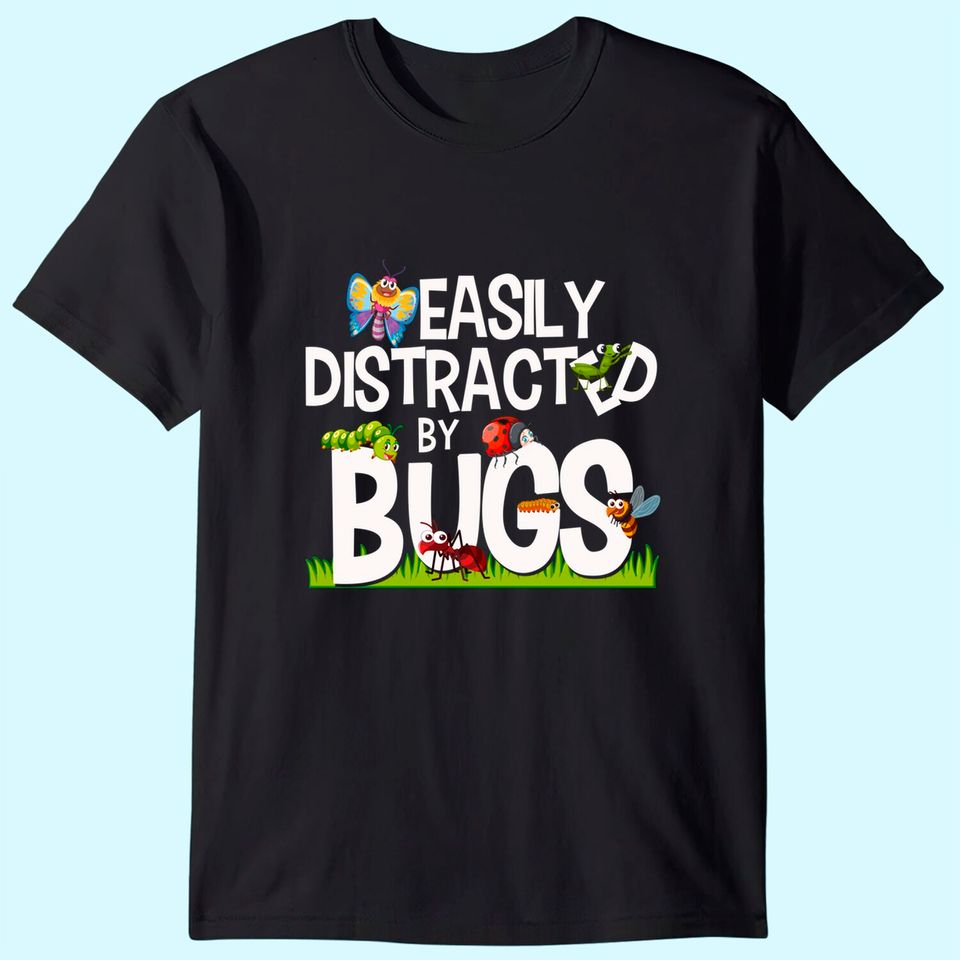 Bug Insects Easily Distracted By Bugs Science T Shirt