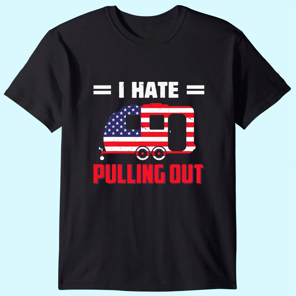 I Hate Pulling Out USA Flag Camping Lovers T-Shirt